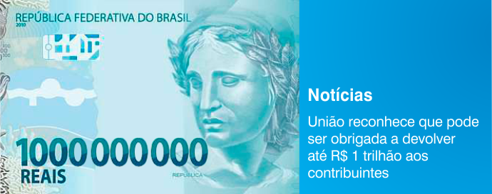 União reconhece que pode ser obrigada a devolver até R$ 1 trilhão aos contribuintes