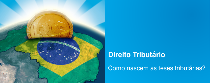 Como nascem as teses tributárias?