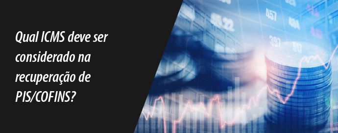 Pílulas tributárias: Qual ICMS deve ser considerado na recuperação de PIS/COFINS