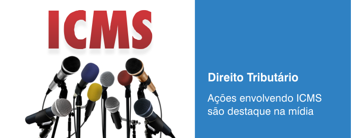Ações envolvendo ICMS são destaque na mídia