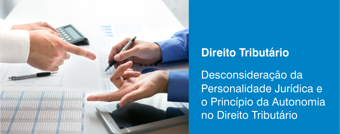 Desconsideração da Personalidade Jurídica e o Princípio da Autonomia no Direito Tributário